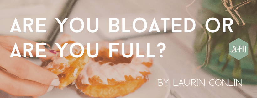 Are You Bloated or Are You Full?