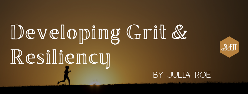 Developing Grit and Resiliency (by Julia Roe)
